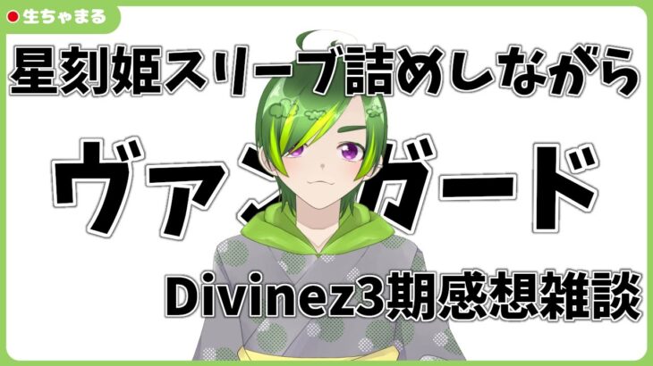 【ヴァンガード】星刻姫スリーブ詰めしながらDivinez3期の感想語る【#りょくちゃまる #生ちゃまる】